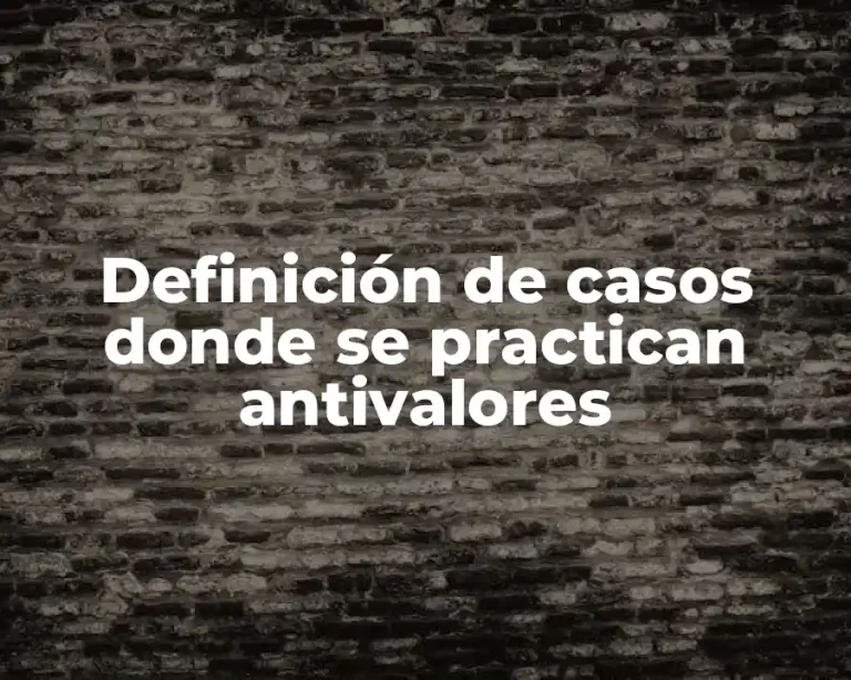 Definición de casos donde se practican antivalores