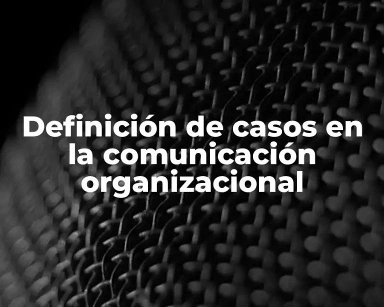 Definición de casos en la comunicación organizacional