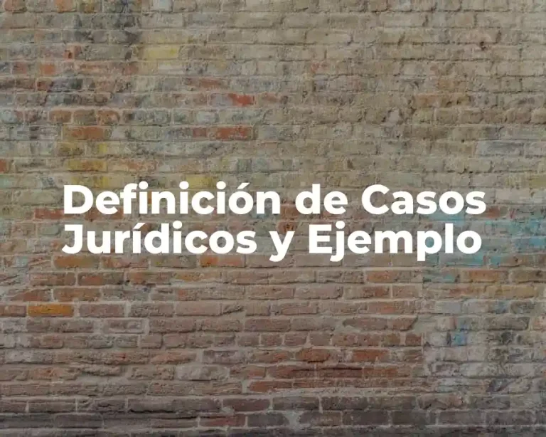 Definición de Casos Jurídicos y Ejemplo