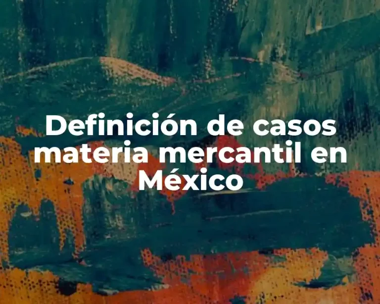 Definición de casos materia mercantil en México