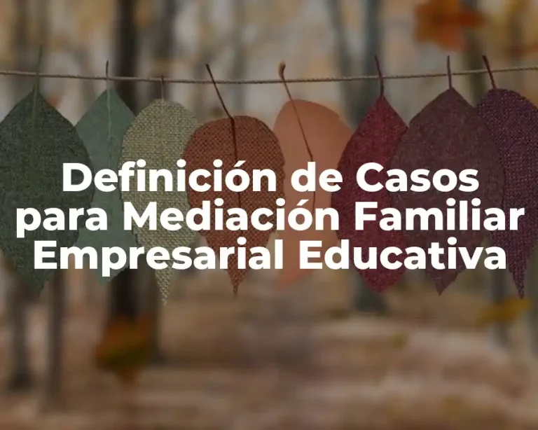 Definición de Casos para Mediación Familiar Empresarial Educativa