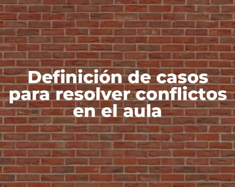 Definición de casos para resolver conflictos en el aula