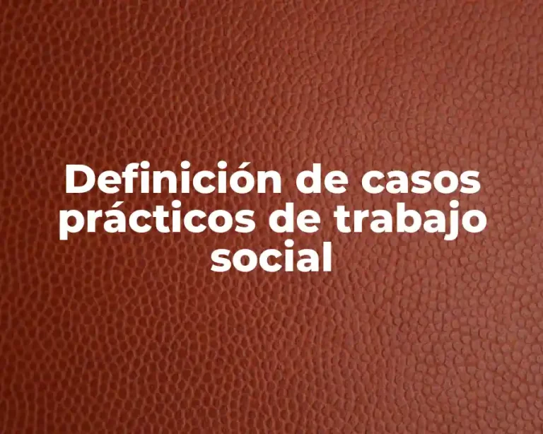 Definición de casos prácticos de trabajo social