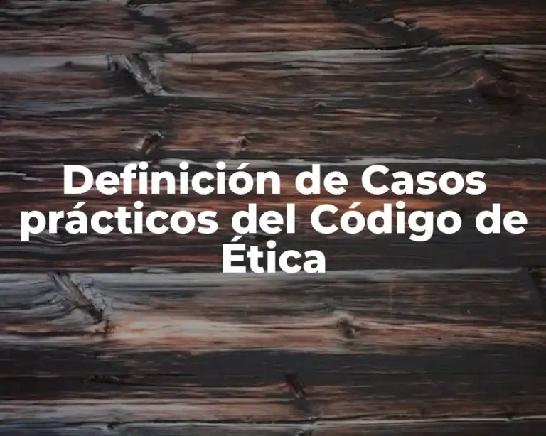 Definición de Casos prácticos del Código de Ética