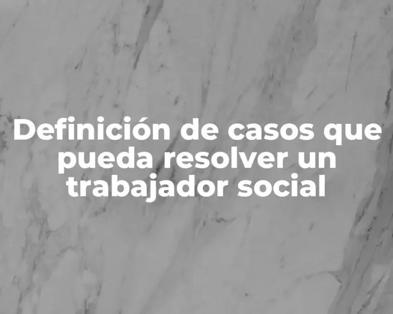 Definición de casos que pueda resolver un trabajador social