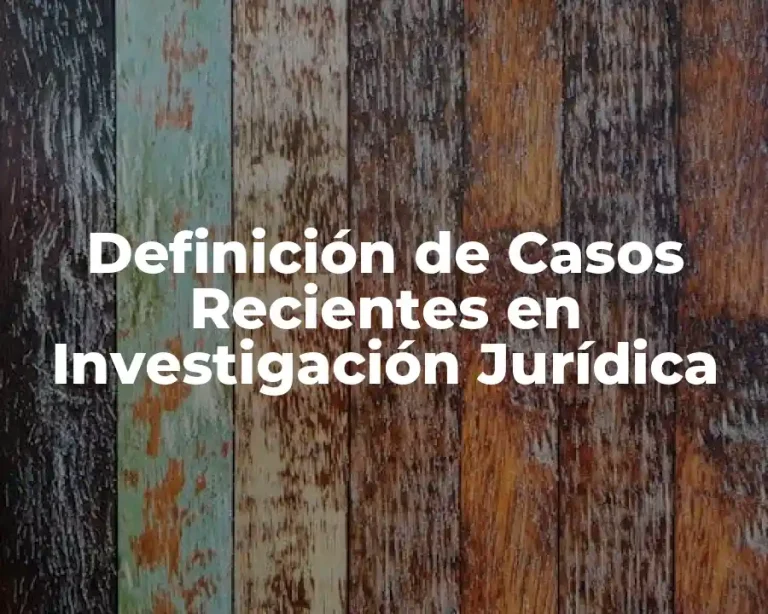 Definición de Casos Recientes en Investigación Jurídica