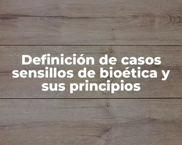 Definición de casos sensillos de bioética y sus principios