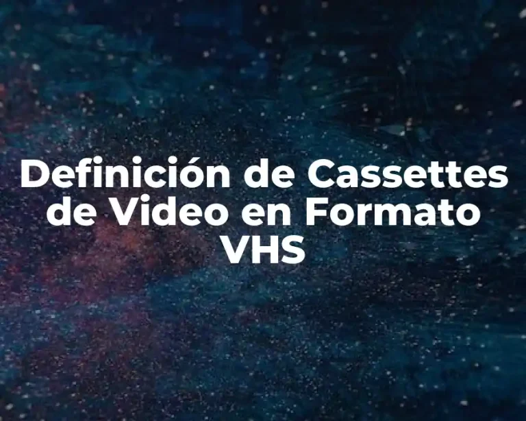 Definición de Cassettes de Video en Formato VHS