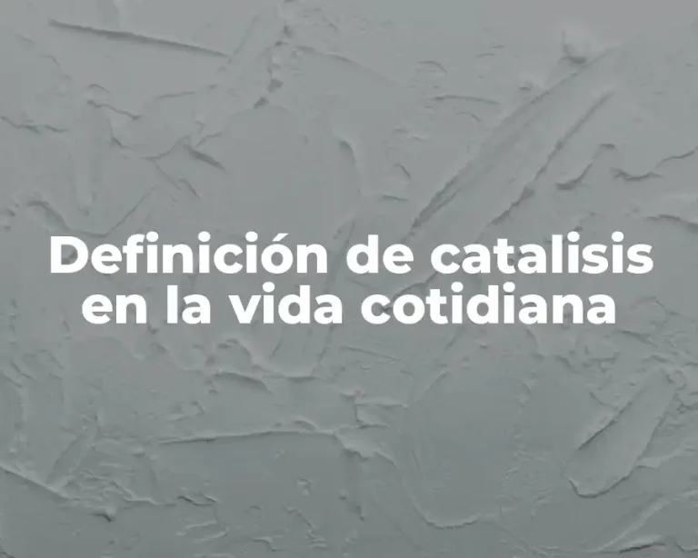 Definición de catalisis en la vida cotidiana