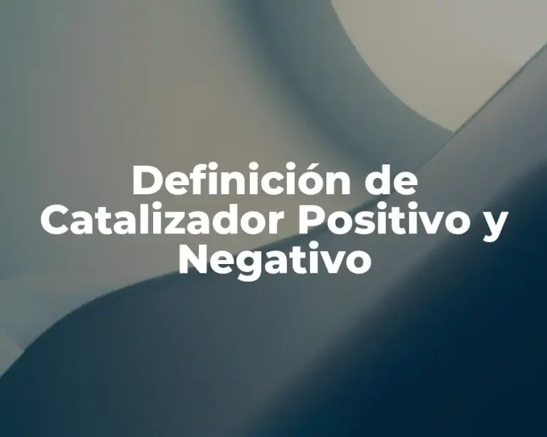 Definición de Catalizador Positivo y Negativo