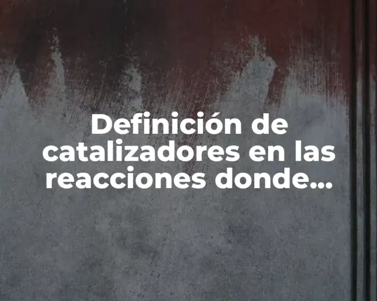 Definición de catalizadores en las reacciones donde interviene