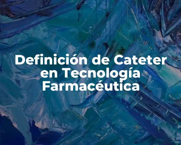 Definición de Cateter en Tecnología Farmacéutica