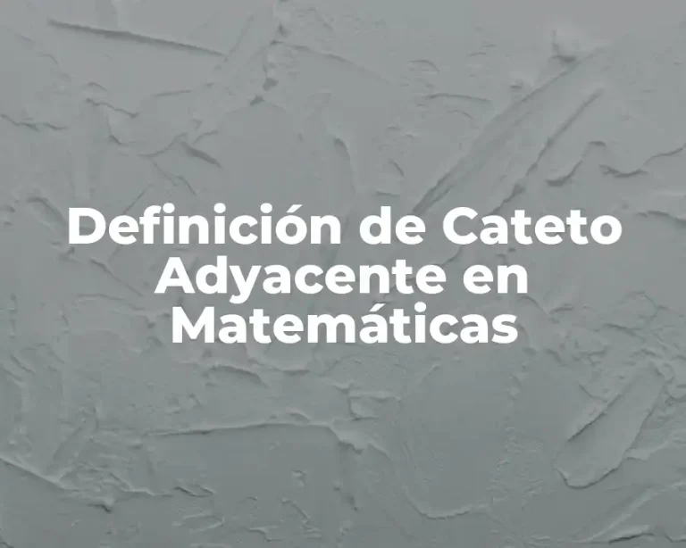 Definición de Cateto Adyacente en Matemáticas