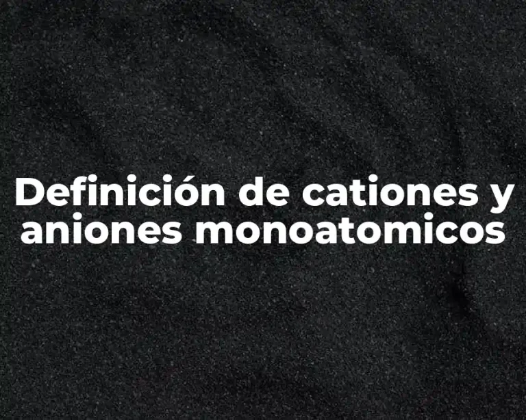 Definición de cationes y aniones monoatomicos