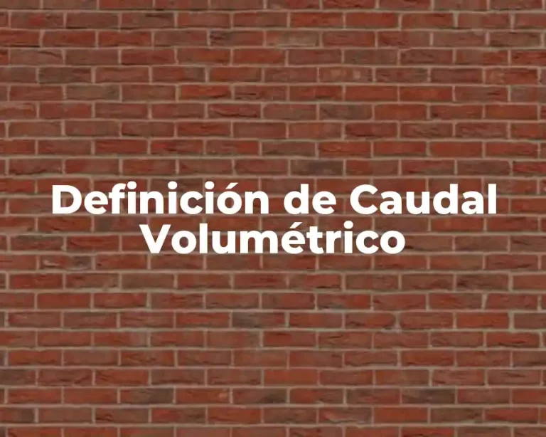 Definición de Caudal Volumétrico