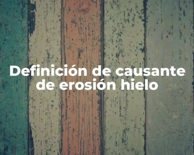 Definición de causante de erosión hielo