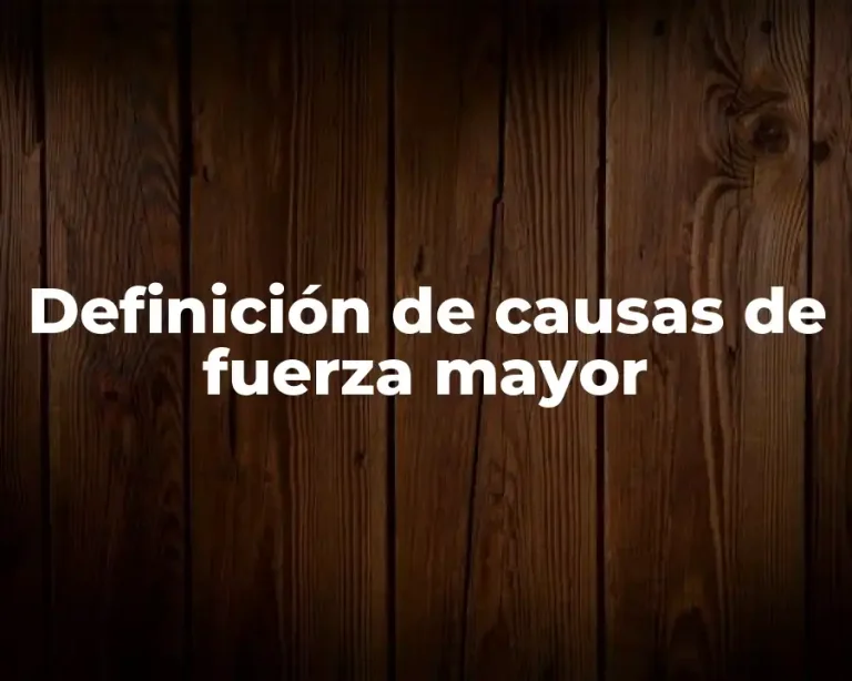 Definición de causas de fuerza mayor