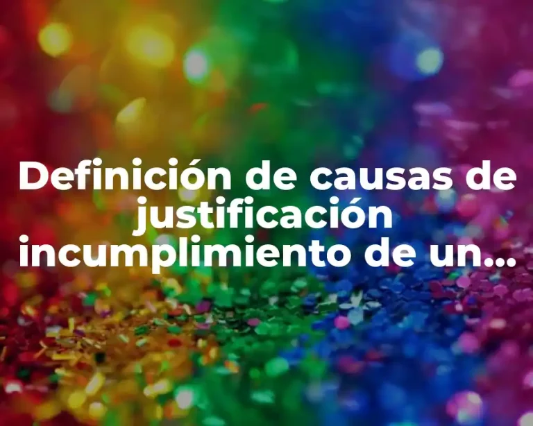 Definición de causas de justificación incumplimiento de un deber