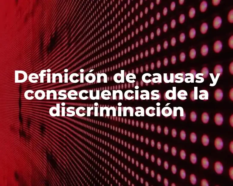 Definición de causas y consecuencias de la discriminación