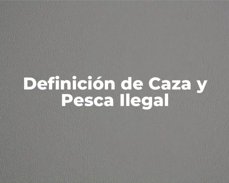 Definición de Caza y Pesca Ilegal