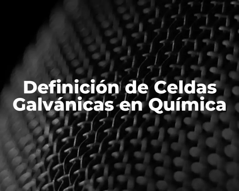 Definición de Celdas Galvánicas en Química