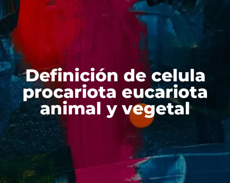 Definición de celula procariota eucariota animal y vegetal