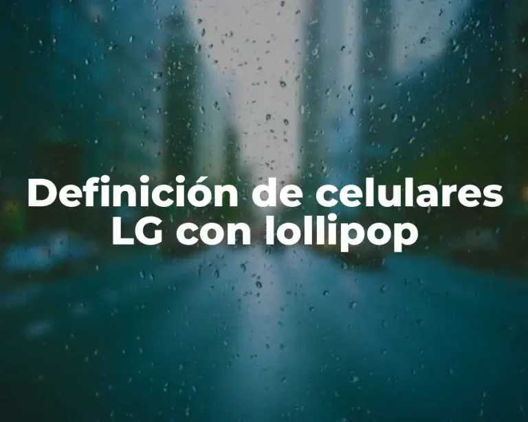 Definición de celulares LG con lollipop