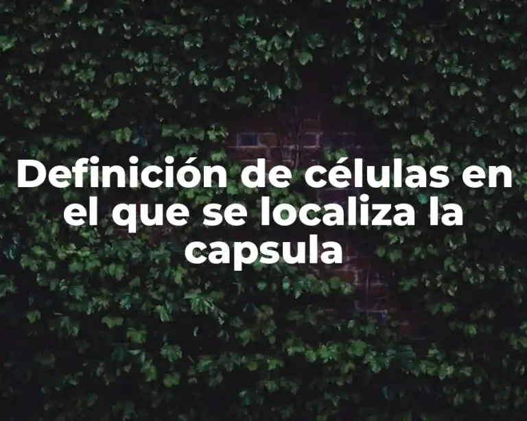 Definición de células en el que se localiza la capsula