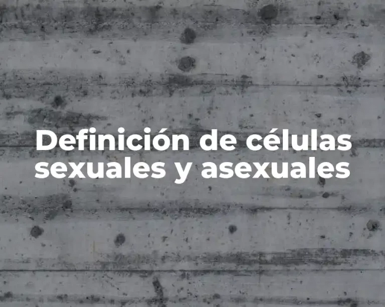 Definición de células sexuales y asexuales