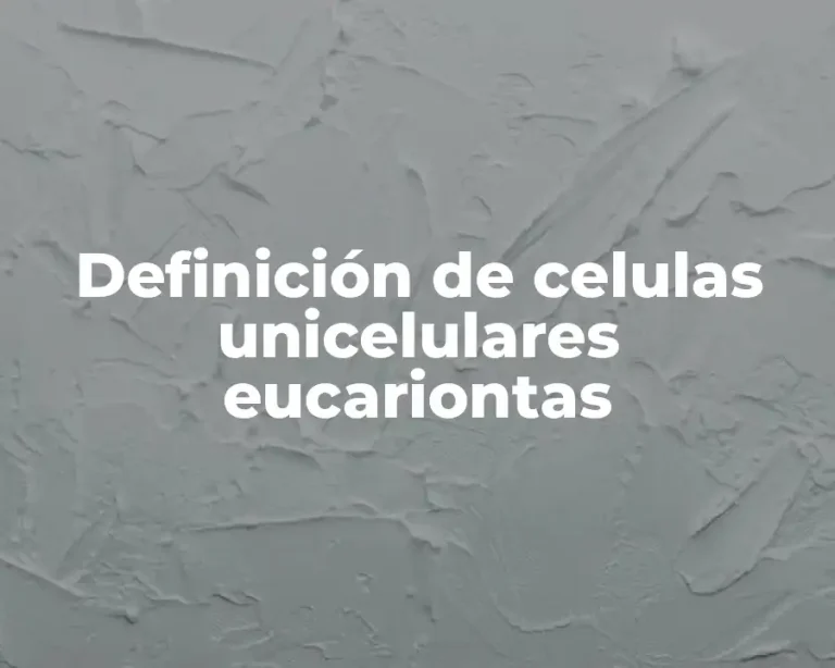Definición de celulas unicelulares eucariontas