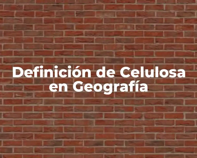 Definición de Celulosa en Geografía