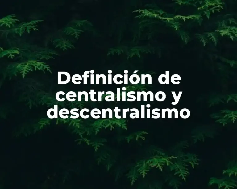 Definición de centralismo y descentralismo