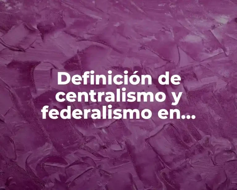 Definición de centralismo y federalismo en Colombia