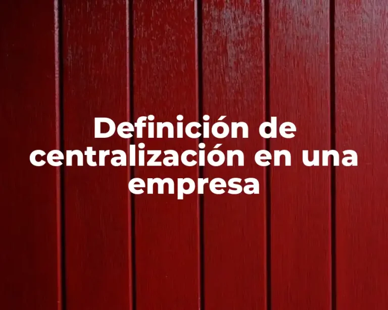 Definición de centralización en una empresa