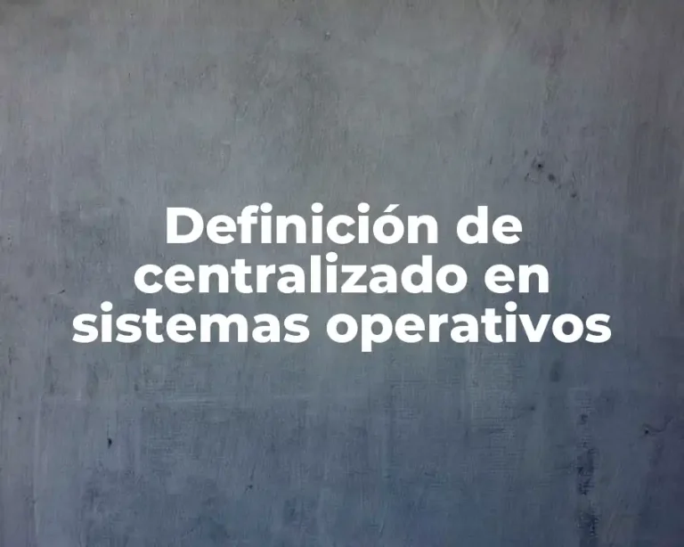 Definición de centralizado en sistemas operativos