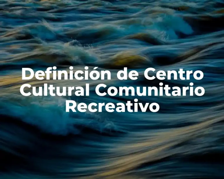 Definición de Centro Cultural Comunitario Recreativo