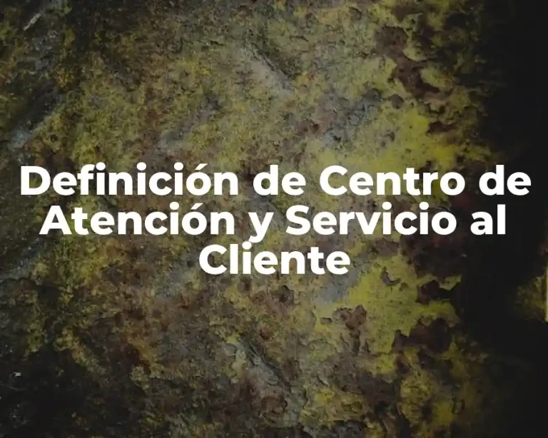 Definición de Centro de Atención y Servicio al Cliente
