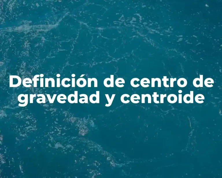 Definición de centro de gravedad y centroide