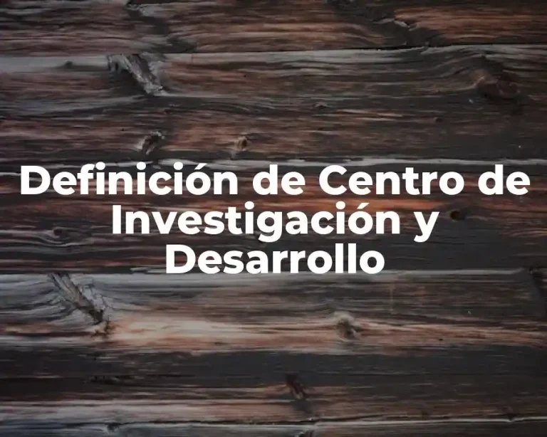 Definición de Centro de Investigación y Desarrollo