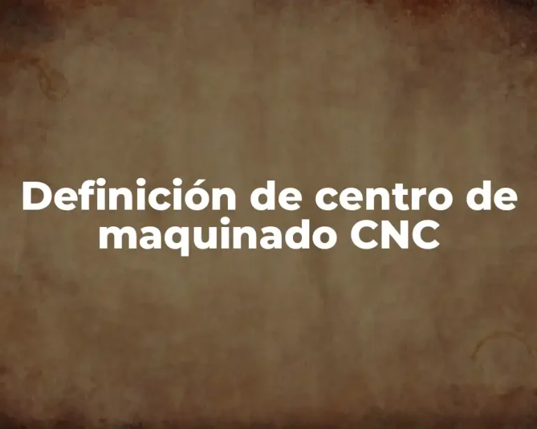 Definición de centro de maquinado CNC