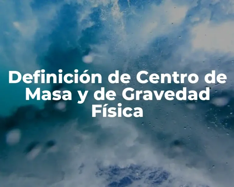 Definición de Centro de Masa y de Gravedad Física
