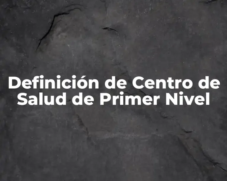 Definición de Centro de Salud de Primer Nivel