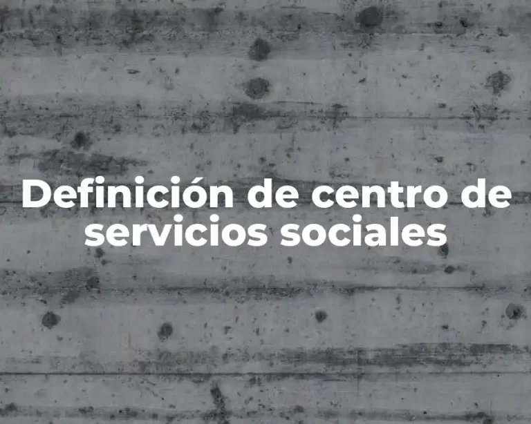 Definición de centro de servicios sociales