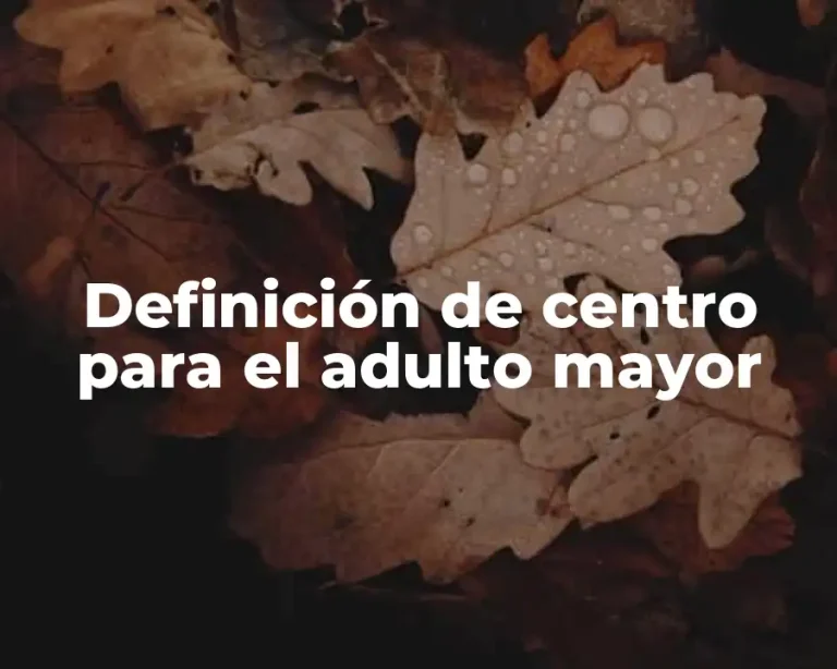 Definición de centro para el adulto mayor