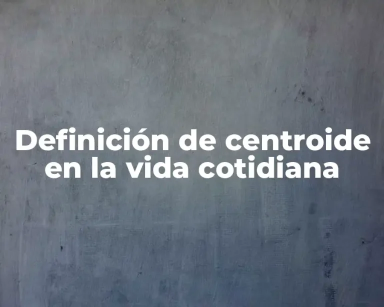 Definición de centroide en la vida cotidiana