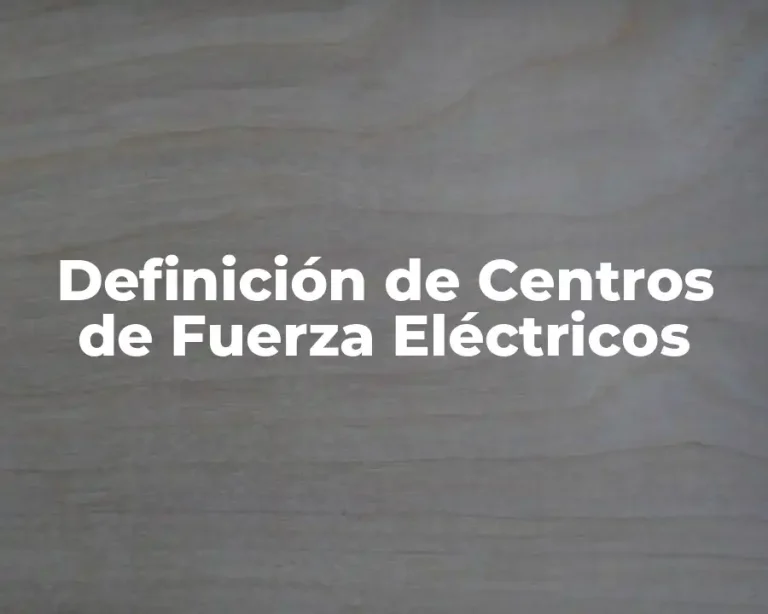 Definición de Centros de Fuerza Eléctricos