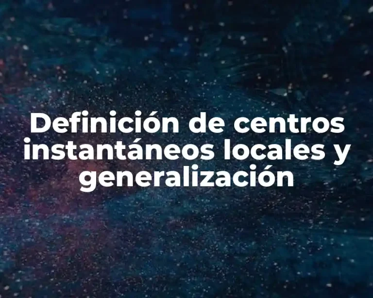 Definición de centros instantáneos locales y generalización