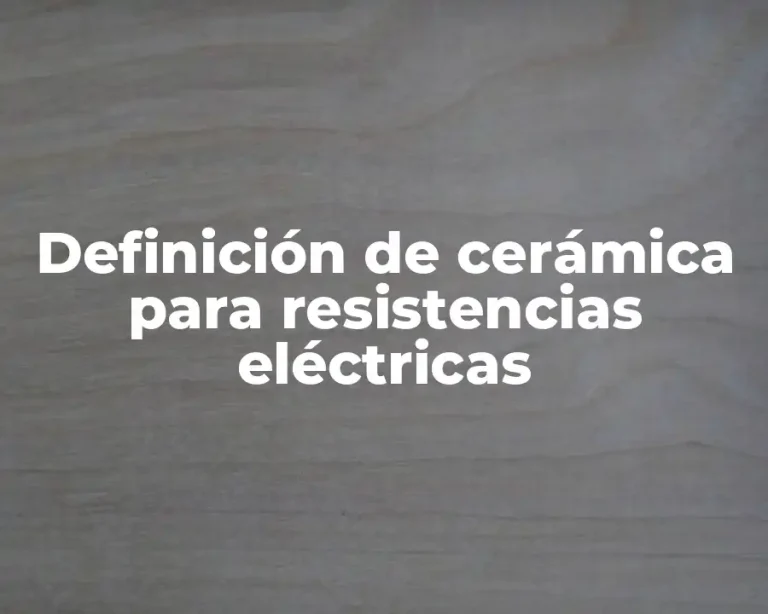Definición de cerámica para resistencias eléctricas