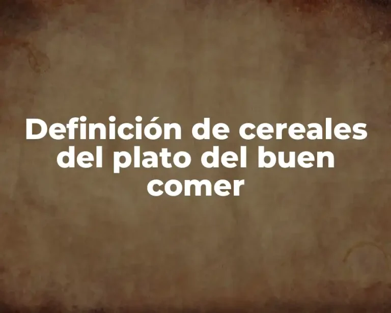 Definición de cereales del plato del buen comer