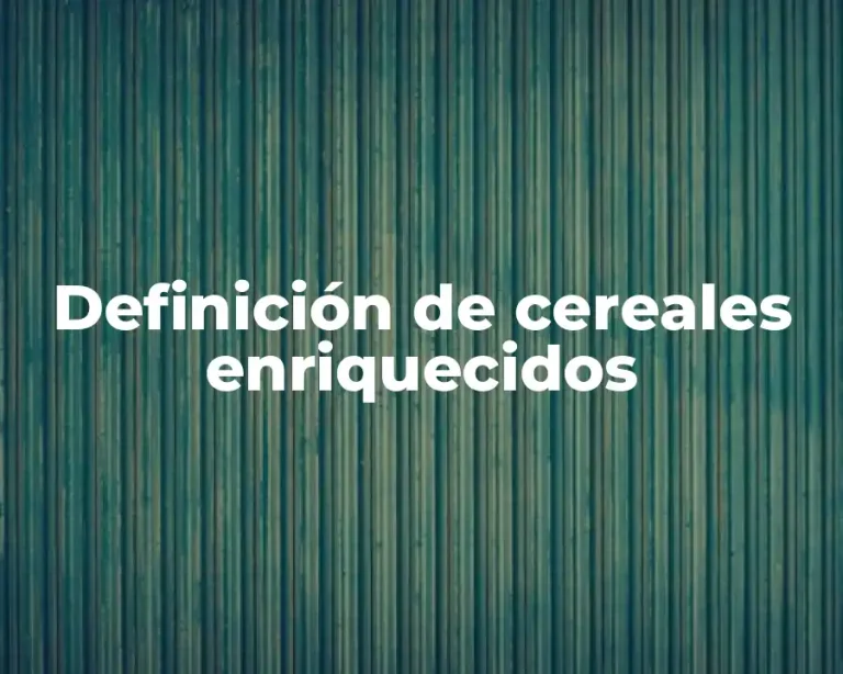 Definición de cereales enriquecidos